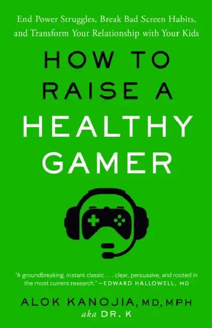 How to Raise a Healthy Gamer: End Power Struggles, Break Bad Screen Habits, and Transform Your Relationship with Your Kids by MD MPH Kanojia Alok