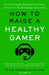 How to Raise a Healthy Gamer: End Power Struggles, Break Bad Screen Habits, and Transform Your Relationship with Your Kids by MD MPH Kanojia Alok