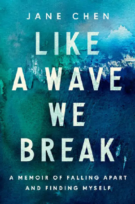 Like a Wave We Break: A Memoir of Falling Apart and Finding Myself by Jane Marie Chen