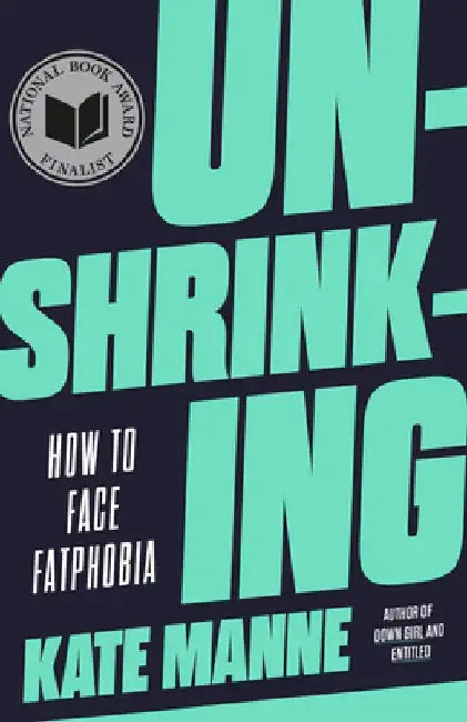 Unshrinking: How to Face Fatphobia by Kate Manne