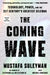 The Coming Wave: Technology, Power, and the Twenty-First Century's Greatest Dilemma by Mustafa Suleyman
