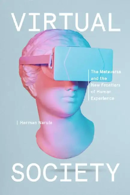 Virtual Society: The Metaverse and the New Frontiers of Human Experience by Herman Narula