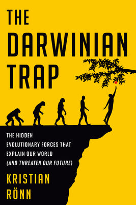 The Darwinian Trap: The Hidden Evolutionary Forces That Explain Our World (and Threaten Our Future) by Kristian Rönn