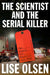The Scientist and the Serial Killer: The Search for Houston's Lost Boys by Lise Olsen