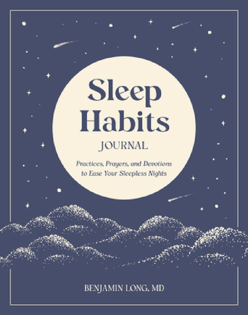 Sleep Habits Journal: Practices, Prayers, and Devotions to Ease Your Sleepless Nights by Benjamin Long