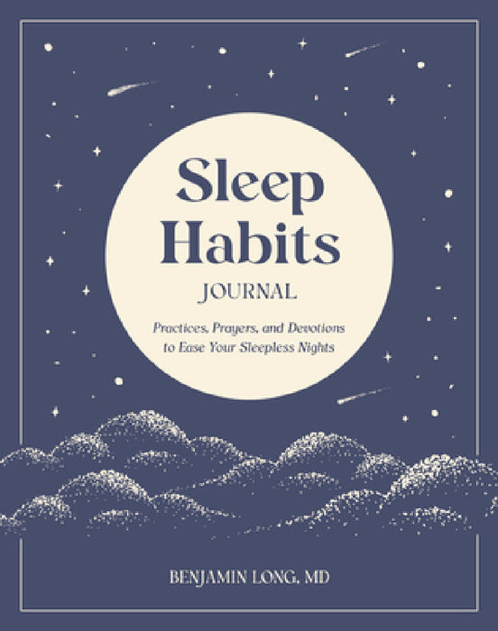 Sleep Habits Journal: Practices, Prayers, and Devotions to Ease Your Sleepless Nights by Benjamin Long
