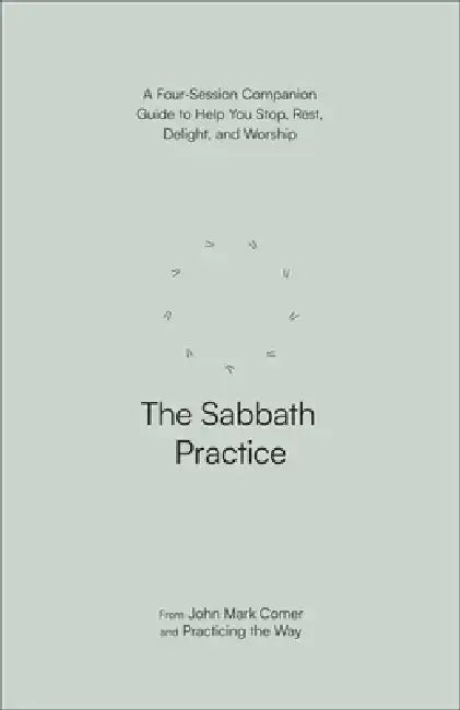The Sabbath Practice: A Four-Session Companion Guide to Help You Stop, Rest, Delight, and Worship by John Mark Comer