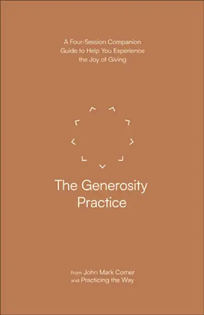 The Generosity Practice: A Four-Session Companion Guide to Help You Experience the Joy of Giving by John Mark Comer