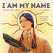 I Am My Name: A Girl's Journey to Finding Her Cree Family by Na'kuset