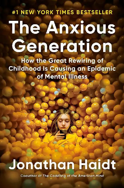 The Anxious Generation: How the Great Rewiring of Childhood Is Causing an Epidemic of Mental Illness by Jonathan Haidt