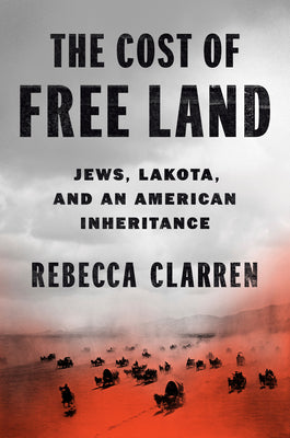 An American Inheritance: Jews, Lakota, and the Cost of Free Land by Rebecca Clarren