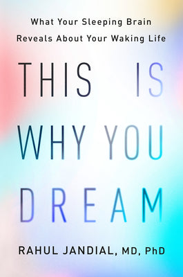 This Is Why You Dream: What Your Sleeping Brain Reveals about Your Waking Life by Rahul Jandial