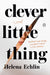 Clever Little Thing by Helena Echlin
