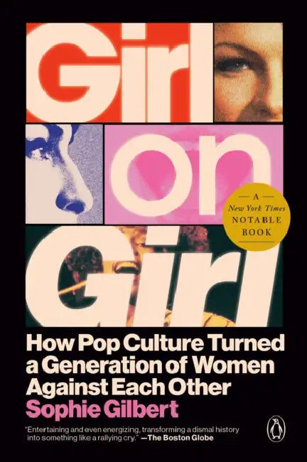 Girl on Girl: How Pop Culture Turned a Generation of Women Against Themselves by Sophie Gilbert
