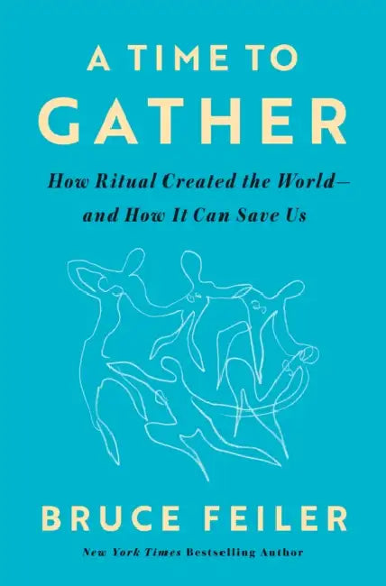 A Time to Gather: How Ritual Created the World--And How It Can Save Us by Bruce Feiler
