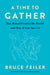 A Time to Gather: How Ritual Created the World--And How It Can Save Us by Bruce Feiler