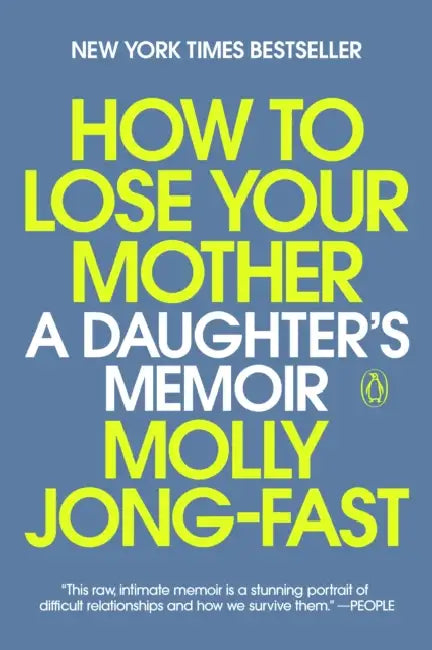 How to Lose Your Mother: A Daughter's Memoir by Molly Jong-Fast