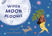 When Moon Blooms by Aida Salazar