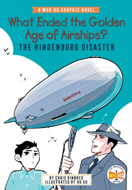 What Ended the Golden Age of Airships? the Hindenburg Disaster: A Who HQ Graphic Novel by Chris Kindred, Ru Xu, Who Hq