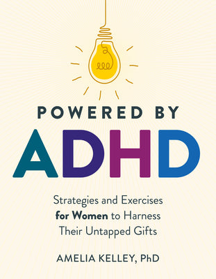 Powered by ADHD: Strategies and Exercises for Women to Harness Their Untapped Gifts by Amelia Kelley