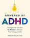 Powered by ADHD: Strategies and Exercises for Women to Harness Their Untapped Gifts by Amelia Kelley