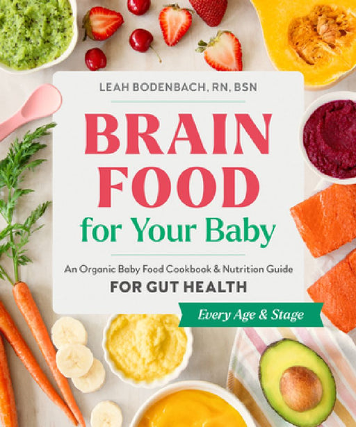 Brain Food for Your Baby: An Organic Baby Food Cookbook and Nutrition Guide for Gut Health by Leah Bodenbach