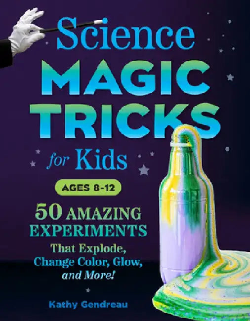 Science Magic Tricks for Kids: 50 Amazing Experiments That Explode, Change Color, Glow, and More! by Kathy Gendreau