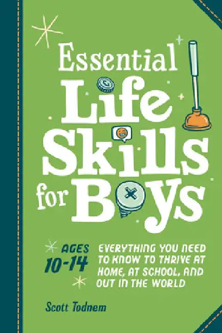 Essential Life Skills for Boys: Everything You Need to Know to Thrive at Home, at School, and Out in the World by Scott Todnem