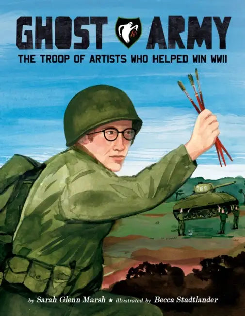 Ghost Army: The Troop of Artists Who Helped Win WWII by Sarah Glenn Marsh, Becca Stadtlander