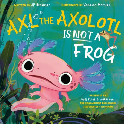 Axl the Axolotl Is Not a Frog by Benj Pasek, Justin Paul, John Paul Brammer