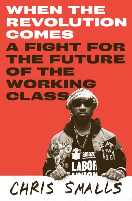 When the Revolution Comes: A Fight for the Future of the Working Class by Chris Smalls