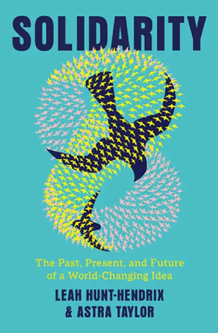 Solidarity: The Past, Present, and Future of a World-Changing Idea by Leah Hunt-Hendrix