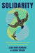 Solidarity: The Past, Present, and Future of a World-Changing Idea by Leah Hunt-Hendrix
