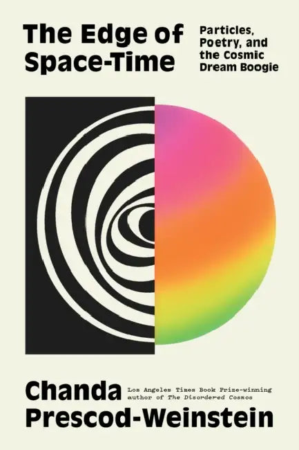 The Edge of Space-Time: Particles, Poetry, and the Cosmic Dream Boogie by Chanda Prescod-Weinstein