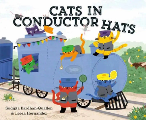 Cats in Conductor Hats: A Train Adventure by Sudipta Bardhan-Quallen, Leeza Hernandez