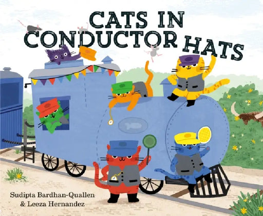 Cats in Conductor Hats: A Train Adventure by Sudipta Bardhan-Quallen, Leeza Hernandez