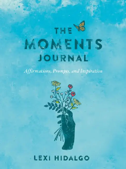 The Moments Journal: Affirmations, Prompts, and Inspiration by Lexi Hidalgo