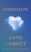 Somehow: Thoughts on Love by Anne Lamott