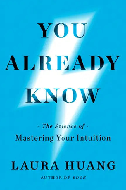 You Already Know: The Science of Mastering Your Intuition by Laura Huang