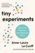 Tiny Experiments: How to Live Freely in a Goal-Obsessed World by Anne-Laure Le Cunff