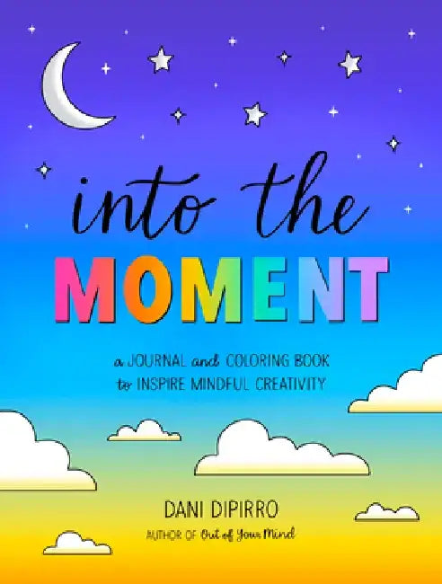 Into the Moment: A Journal and Coloring Book for Mindful Creativity by Dani Dipirro