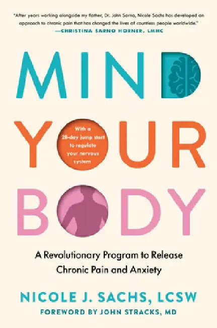 Mind Your Body: A Revolutionary Program to Release Chronic Pain and Anxiety by Nicole J. Sachs