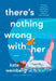 There's Nothing Wrong with Her by Kate Weinberg