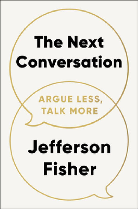 The Next Conversation: Argue Less, Talk More by Jefferson Fisher