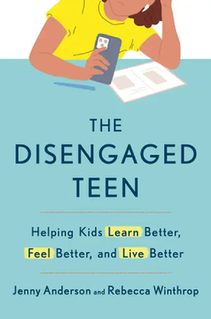 The Disengaged Teen: Helping Kids Learn Better, Feel Better, and Live Better by Jenny Anderson