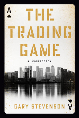 The Trading Game: A Confession by Gary Stevenson