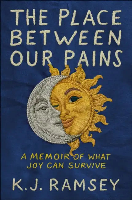 The Place Between Our Pains: A Memoir of What Joy Can Survive by K. J. Ramsey