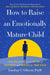 How to Raise an Emotionally Mature Child: Your Blueprint to a Lifetime of Happiness and Success for Your Child by PsyD Gibson Lindsay C.