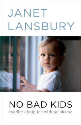 No Bad Kids: Toddler Discipline Without Shame by Janet Lansbury