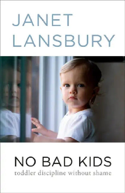 No Bad Kids: Toddler Discipline Without Shame by Janet Lansbury